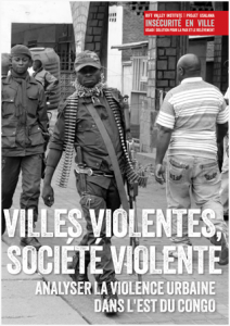 Villes Violentes, Société Violente: Analyser la violence urbain dans l'est du Congo